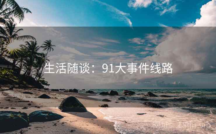 生活随谈：91大事件线路