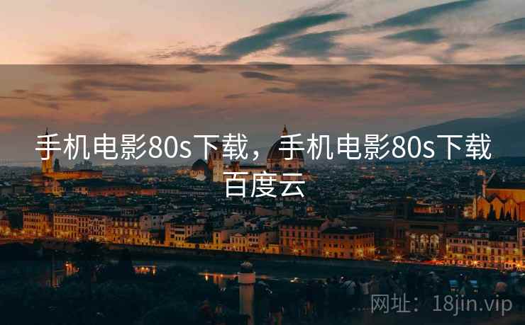 手机电影80s下载，手机电影80s下载百度云