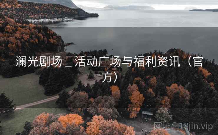 澜光剧场 _ 活动广场与福利资讯（官方）