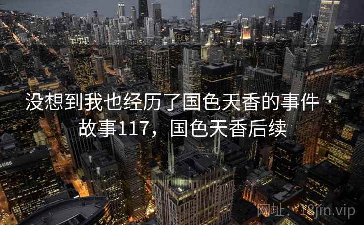 没想到我也经历了国色天香的事件 · 故事117，国色天香后续