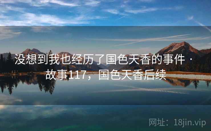 没想到我也经历了国色天香的事件 · 故事117，国色天香后续